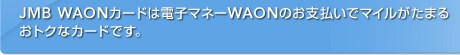 JMB WAON�J�[�h�͓d�q�}�l�[WAON�̂��x�����Ń}�C�������܂邨�g�N�ȃJ�[�h�ł��B