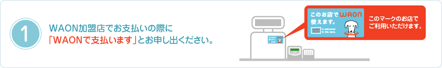 1�@WAON�����X�ł��x�����̍ۂɁuWAON�Ŏx�����܂��v�Ƃ��\���o���������B
