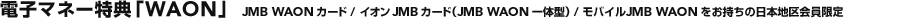 �d�q�}�l�[���T�uWAON�v JMB WAON�J�[�h/�C�I��JMB�J�[�h�iJMB WAON��̌^�j/���o�C��JMB WAON���������̓��{�n��������