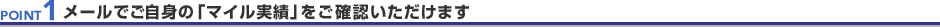 POINT1 ���[���ł����g�́u�}�C�����сv�����m�F���������܂�
