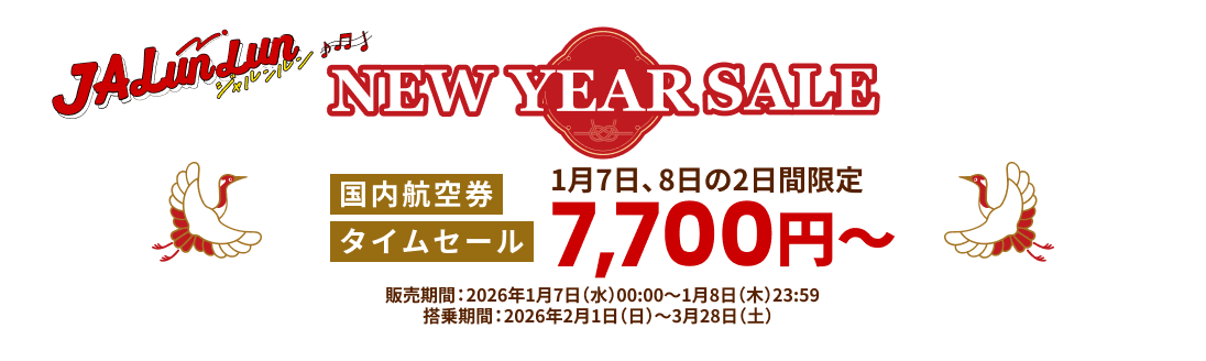 JALunLun NEW YEAR SALE 国内航空券タイムセール 1月7日、8日の2日間限定7,700円から 販売期間 2026年1月7日水曜日0時0分から1月8日木曜日23時59分まで 搭乗期間 2026年2月1日日曜日から3月28日土曜日まで