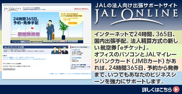 �C���^�[�l�b�g��24���ԁA365���A�����o����z�B�@�l���Z�����̐V�����q�󌔁ue�`�P�b�g�v�B
�I�t�B�X�̃p�\�R����JAL�}�C���[�W�o���N�J�[�h�iJMB�J�[�h�j������΁A24����365���A�\�񂩂甭���܂ŁA���ł����Ȃ��̃r�W�l�X�V�[�������͂ɃT�|�[�g���܂��B