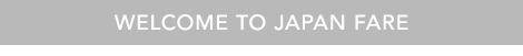 WELCOME TO JAPAN FARE