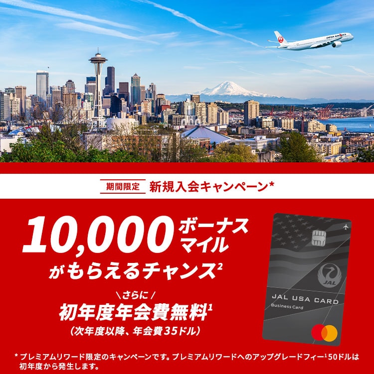 期間限定 新規入会キャンペーン* 10,000ボーナスマイルがもらえるチャンス さらに 初年度年会費無料（次年度以降、年会費 35ドル）プレミアムリワード限定のキャンペーンです。プレミアムリワードへのアップグレードフィー50ドルは初年度から発生します。 