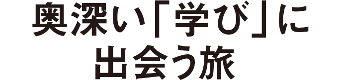 奥深い「学び」に出会う旅