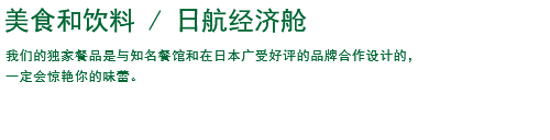 机上餐饮/日航经济舱 我们的独家餐品是与知名餐馆和在日本广受好评的品牌合作设计的，一定会惊艳你的味蕾。