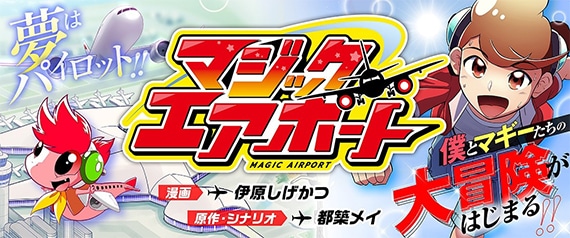 夢はパイロット！！僕とマギーたちの大冒険が始まる！！　マジックエアポート　漫画　伊原しげかつ　原作・シナリオ　都築メイ