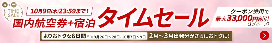 10月9日（木）23:59まで！　国内航空券+宿泊タイムセール　クーポン併用で最大33,000円割引（1グループ）よりおトクな6日間※9月26日～28日、10月7日～9日 2月～3月出発分がさらにおトクに！