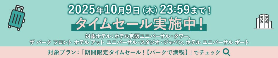 2025年10月9日（木）23:59まで！タイムセール実施中！対象ホテル：ホテル京阪ユニバーサル・タワー、ザ パーク フロント ホテル アット ユニバーサル・スタジオ・ジャパン、ホテル ユニバーサル ポート　対象プラン：「期間限定タイムセール！【パークで満喫】」でチェック