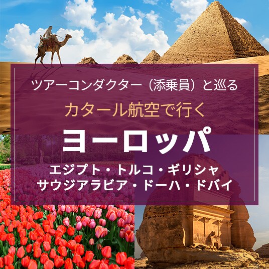 ツアーコンダクター（添乗員）と巡る　カタール航空で行く　ヨーロッパ　エジプト・トルコ・ギリシャ・サウジアラビア・ドーハ・ドバイ