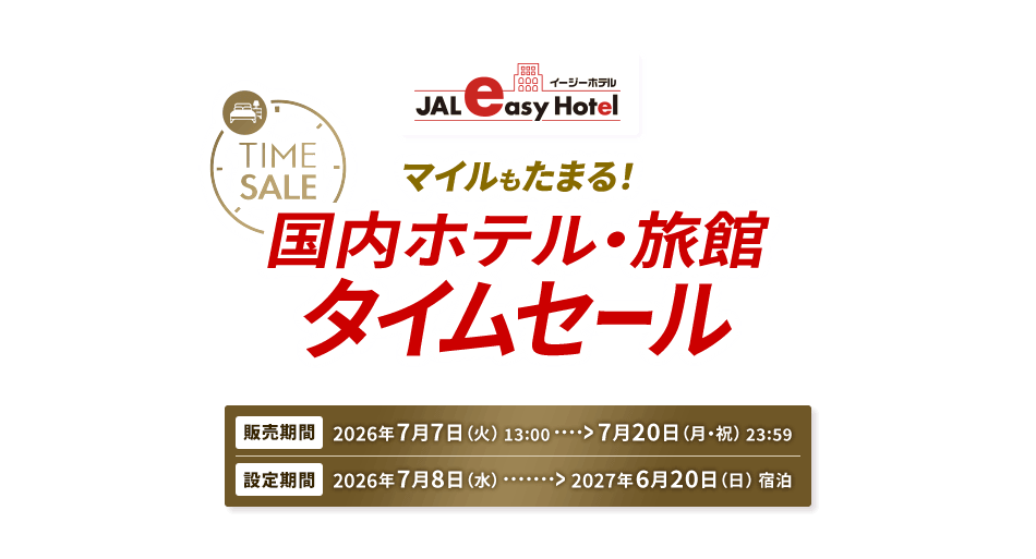 JALイージーホテル TIME SALE マイルもたまる!国内ホテル・旅館タイムセール 販売期間 2026年7月7日火曜日13:00から7月20日月曜日(祝日)23:59 設定期間 2026年7月8日水曜日から2027年6月20日日曜日宿泊