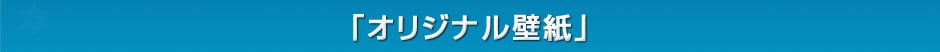 「オリジナル壁紙」