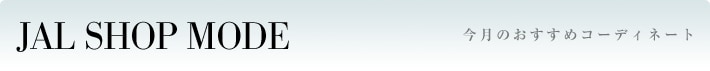 JAL SHOP MODE 今月のおすすめコーディネート