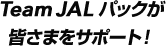 Team JALパックが皆さまをサポート！