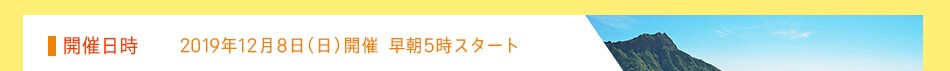 2019年12月8日（日）早朝5時スタート