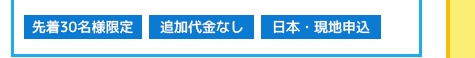 先着30名様限定/追加代金なし/日本・現地申込