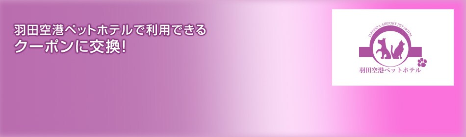 羽田空港ペットホテルで利用できるクーポンに交換!