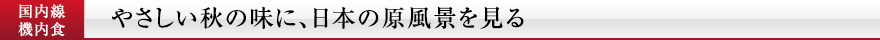 機内食　やさしい秋の味に、日本の原風景を見る