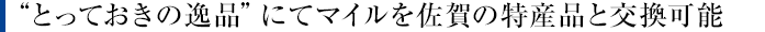 "とっておきの逸品"にてマイルを佐賀の特産品と交換可能