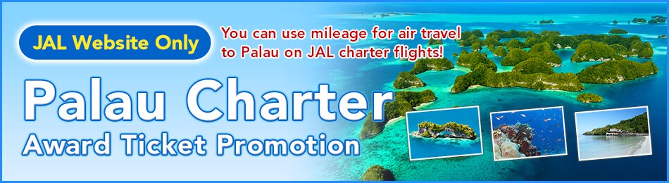 JAL website Only You can use mileage for air travel to Palau on JAL charter flights! Palau charter Award Ticket Promotion