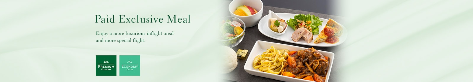 Paid Exclusive Meal Enjoy a more luxurious inflight meal and more special flight.