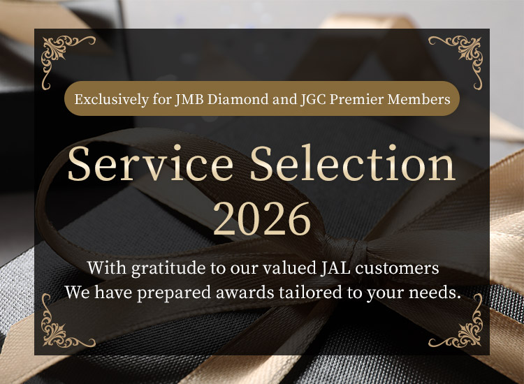 Exclusively for JMB Diamond and JGC Premier Members Service Selection 2026 With gratitude to our valued JAL customers We have prepared awards tailored to your needs.