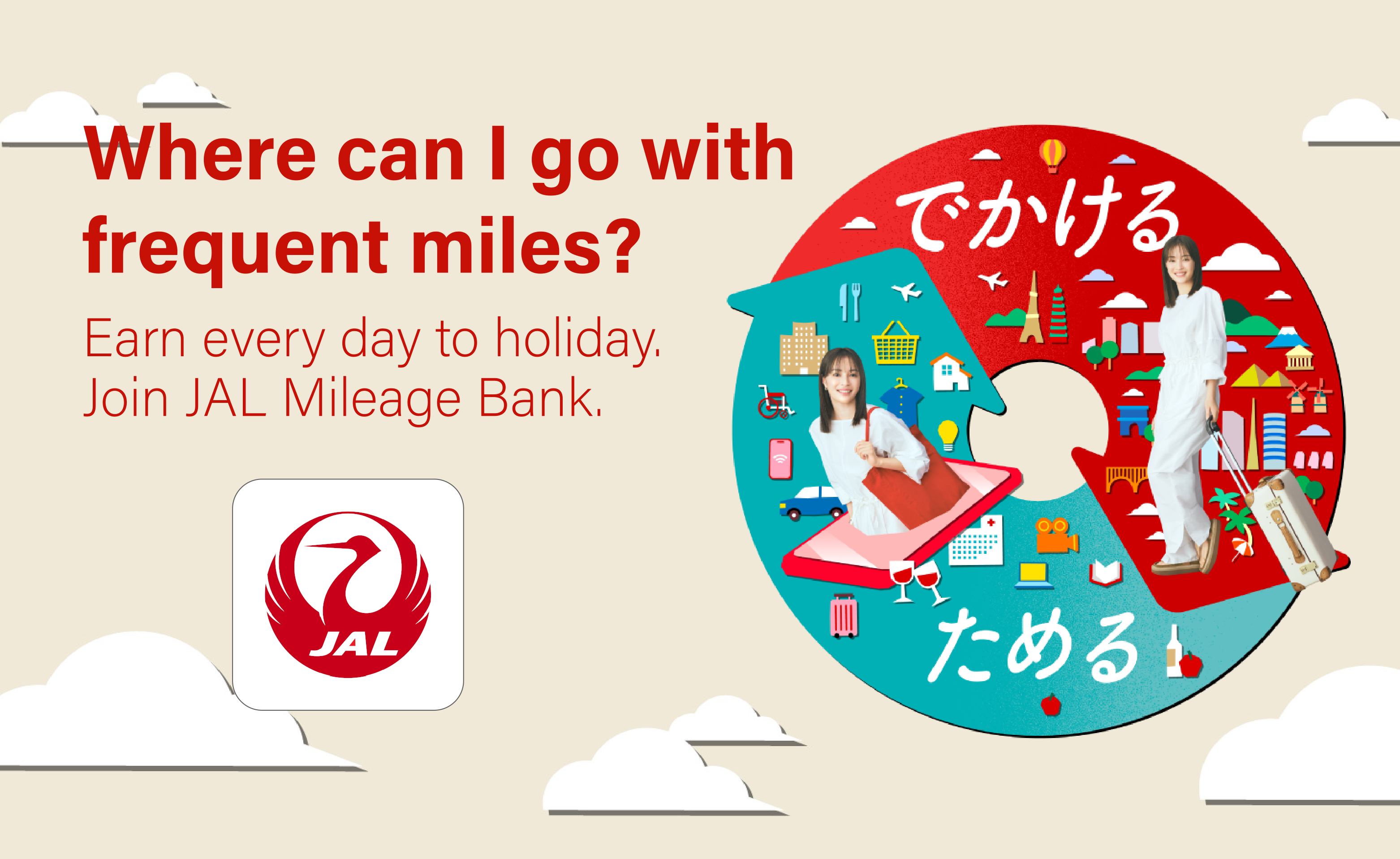 Where can I go with frequent miles? Earn every day to holiday. Join JAL Mileage Bank 