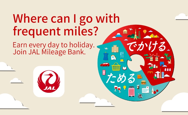 Where can I go with frequent miles? Earn every day to holiday. Join JAL Mileage Bank