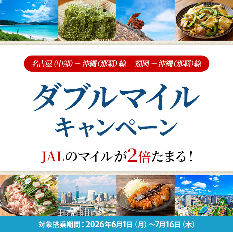 名古屋（中部）－沖縄（那覇）線、福岡－沖縄（那覇）線ダブルマイルキャンペーン JALのマイルが2倍たまる！ 対象搭乗期間 2026年6月1日月曜日から7月16日木曜日