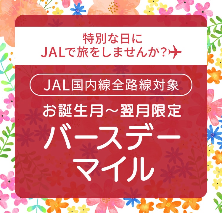 特別な日にJALで旅をしませんか？JAL国内線全路線対象 お誕生月～翌月限定 バースデーマイル