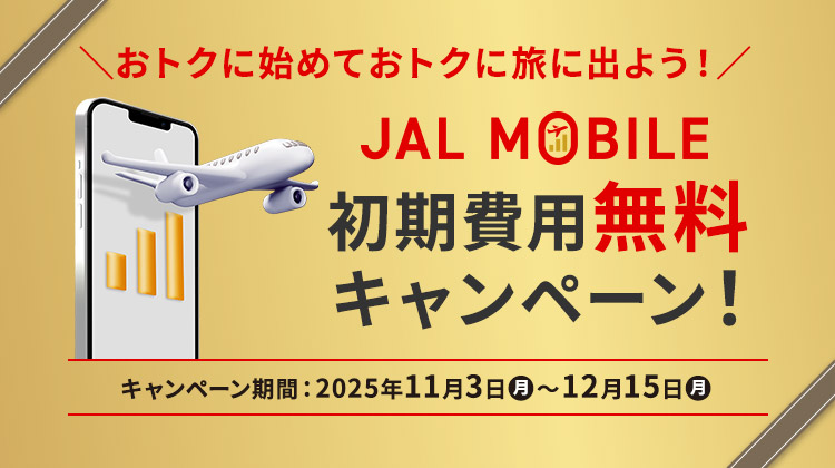 おトクに始めておトクに旅に出よう！JALモバイル初期費用無料キャンペーン！キャンペーン期間：2025年11月3日（月）～12月15日（月）