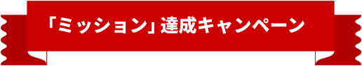 「ミッション」達成キャンペーン