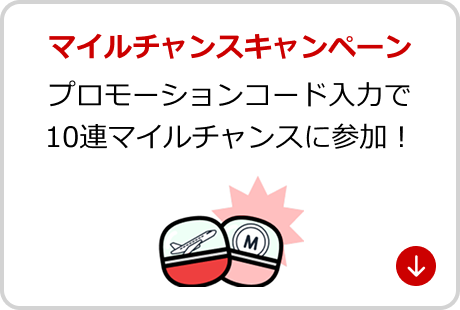 マイルチャンスキャンペーン　プロモーションコード入力で 10連マイルチャンスに参加！