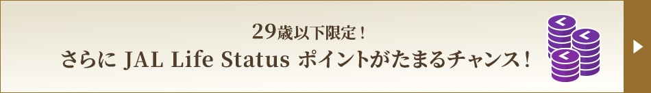 29歳以下限定！さらにJAL Life Status ポイントがたまるチャンス！