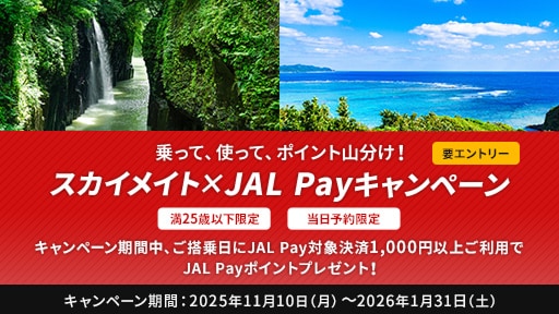 乗って、使って、ポイント山分け！スカイメイト×JAL Payキャンペーン　満25歳以下限定、当日予約限定　キャンペーン期間中、ご搭乗日にJAL Pay対象決済1,000円以上ご利用でJAL Payポイントプレゼント！　キャンペーン期間：2025年11月10日（月）～2026年1月31日（土）　要エントリー