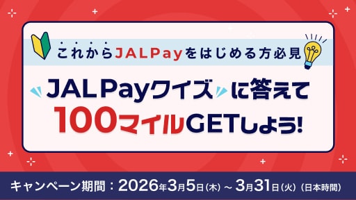 これからJAL Payを始める方必見 JAL Payクイズに答えて100マイルGETしよう！キャンペーン期間：2026年3月5日木曜日～3月31日火曜日（日本時間）
