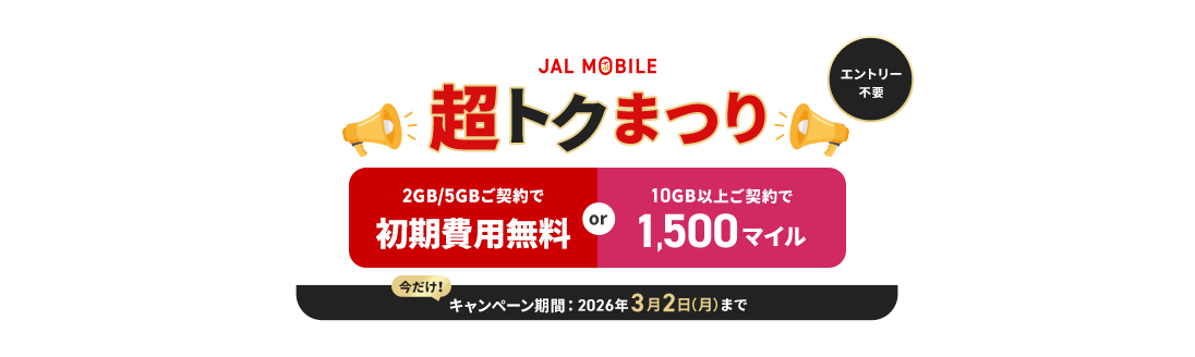 JALモバイル 超トクまつり 2GBか、5GBのご契約で初期費用無料または10GB以上ご契約で1,500マイルプレゼント キャンペーン期間2026年3月2日月曜日まで エントリー不要