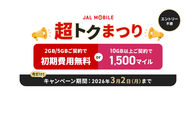 JALモバイル 超トクまつり 2GBか、5GBのご契約で初期費用無料または10GB以上ご契約で1,500マイルプレゼント キャンペーン期間2026年3月2日月曜日まで エントリー不要