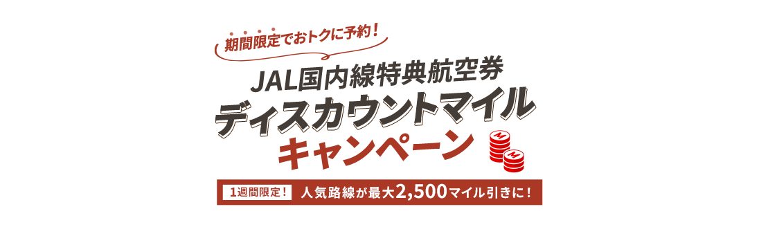 期間限定でおトクに予約！JAL国内線特典航空券 ディスカウントマイルキャンペーン 1週間限定！人気路線が最大2,500マイル引きに！