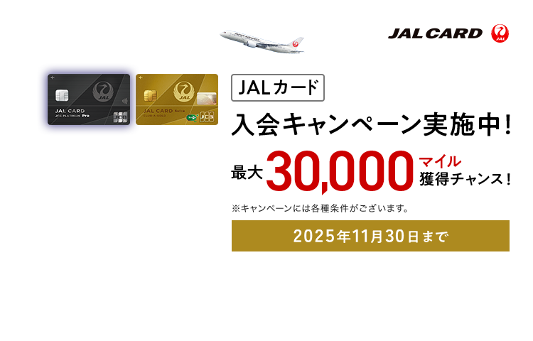 JALカード 入会キャンペーン実施中！最大30,000マイル獲得チャンス！※キャンペーンには各種条件がございます。2025年11月30日まで