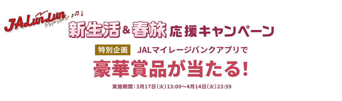 JALunLun 新生活＆春旅 応援キャンペーン 特別企画 JALマイレージバンクアプリで豪華賞品が当たる！ 実施期間3月17日火曜日13時から4月14日火曜日23時59分まで