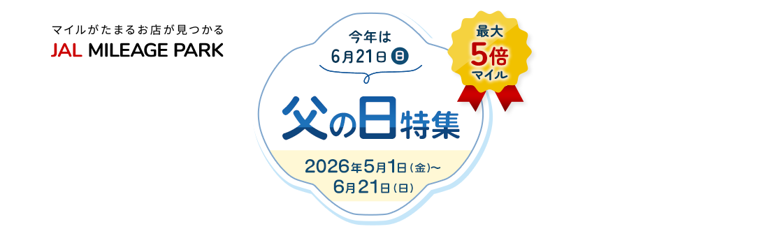 JAL MILEAGE PARK 最大5倍マイル 今年は6月21日（日）父の日特集 期間：2026年5月1日（金）～6月21日（日）