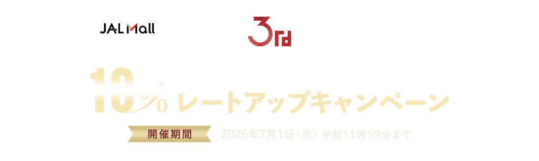 JAL Mall 3rd ANNIVERSARY JALお買いものポイント10%レートアップキャンペーン 開催期間:2026年7月1日(水)午前11時59分まで