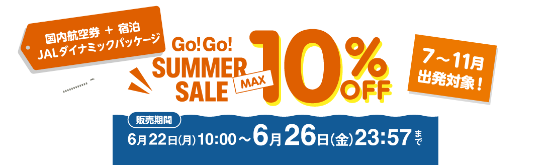 国内航空券＋宿泊 JALダイナミックパッケージ　Go!Go!SUMMER SALE MAX10%OFF　7～11月出発対象！ 販売期間2026年6月22日（月）10:00～6月26日（金）23:57まで