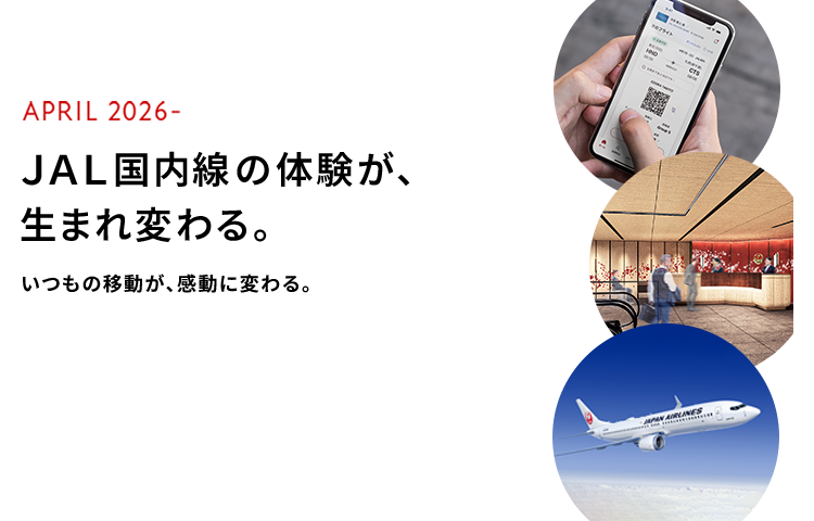 APRIL 2026- JAL国内線の体験が、生まれ変わる。いつもの移動が、感動に変わる。