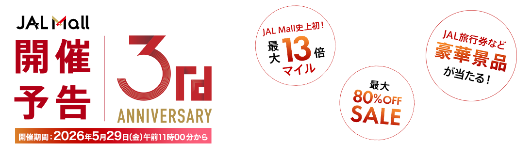 JAL Mall 開催予告 3rd ANNIVERSARY 開催期間:2026年5月29日(金)午前11時00分から JAL Mall史上初!最大13倍マイル 最大80%OFFSALE JAL旅行券など豪華景品が当たる!