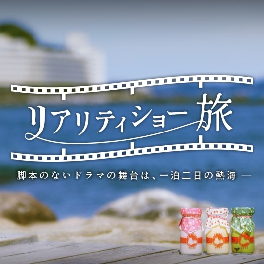 リアリティショー旅　脚本のないドラマの舞台は、一泊二日の熱海
