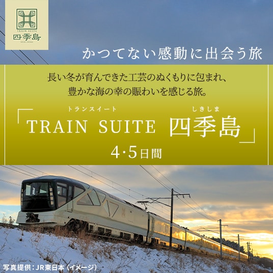 かつてない感動に出会う旅 TRAIN SUITE 四季島 4・5日間