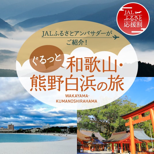 JALふるさと応援割。JALふるさとアンバサダーがご紹介。ぐるっと和歌山、熊野白浜の旅。