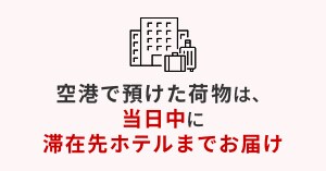 空港で預けた荷物は、当日中に滞在先ホテルまでお届け